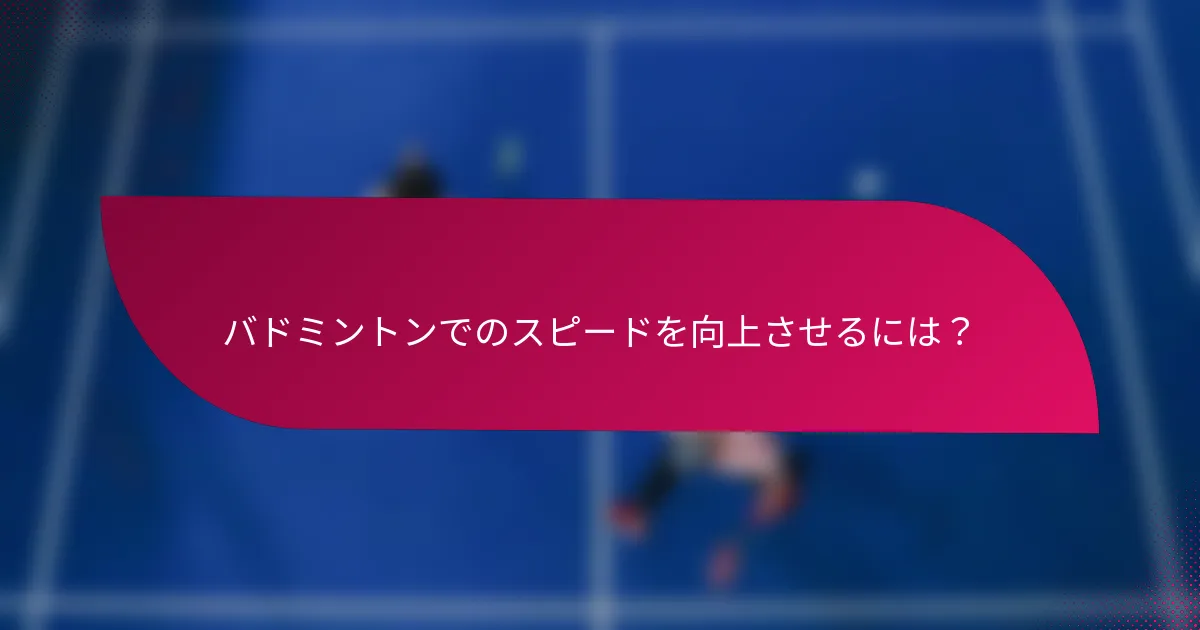 バドミントンでのスピードを向上させるには？