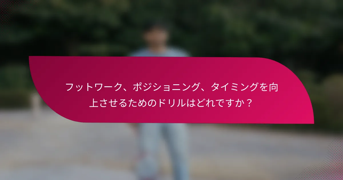 フットワーク、ポジショニング、タイミングを向上させるためのドリルはどれですか？