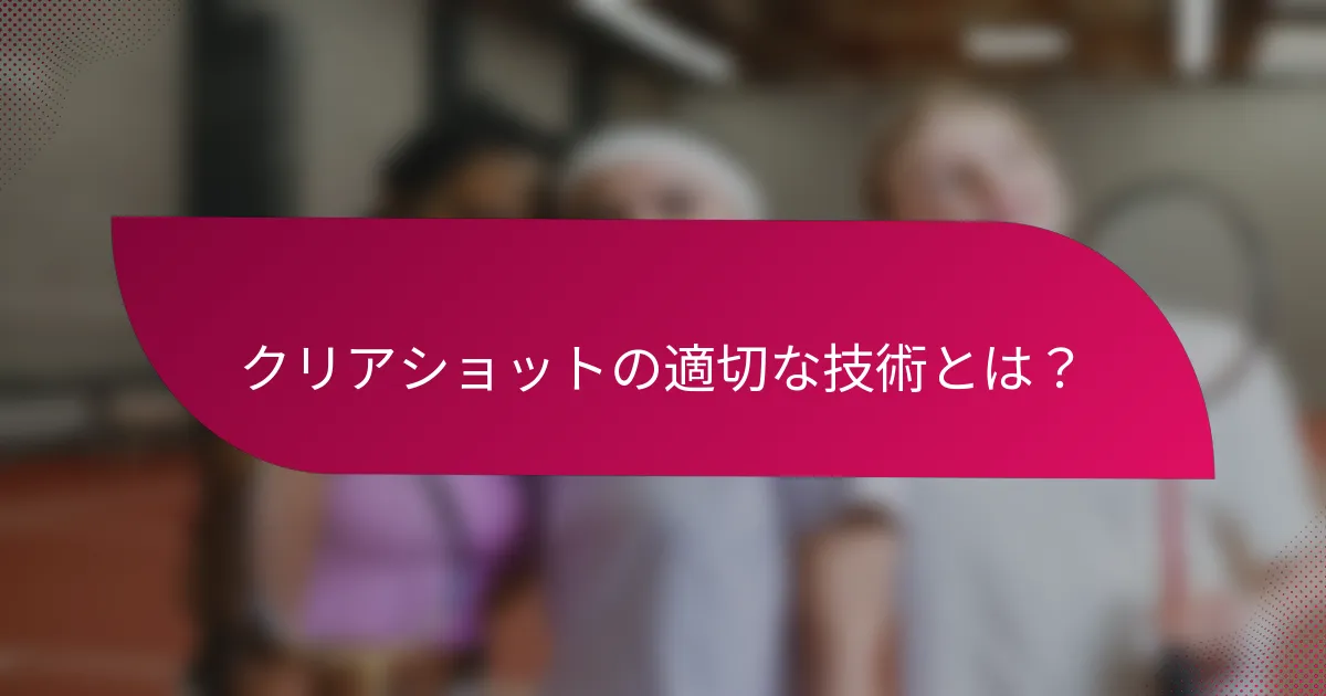 クリアショットの適切な技術とは？