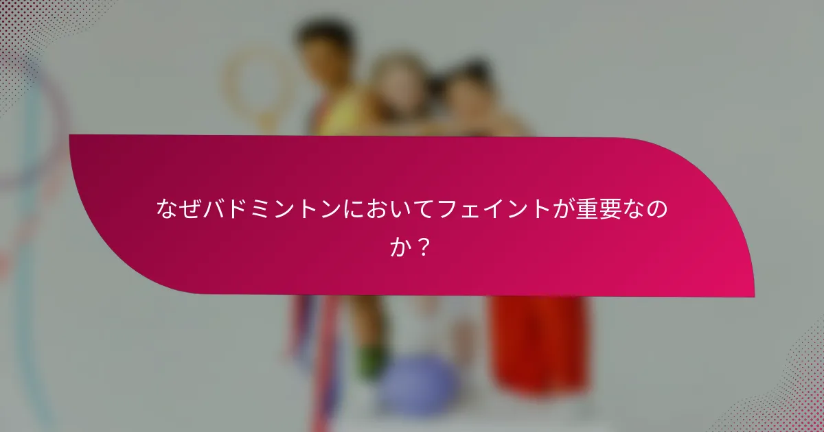 なぜバドミントンにおいてフェイントが重要なのか？