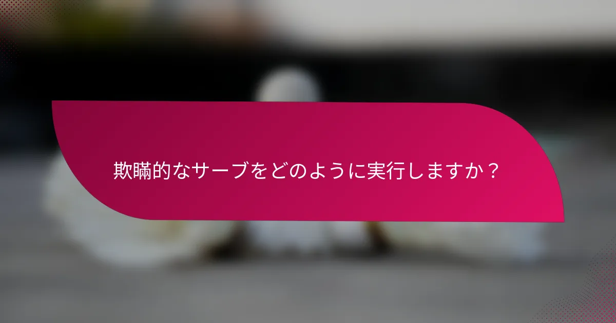 欺瞞的なサーブをどのように実行しますか?