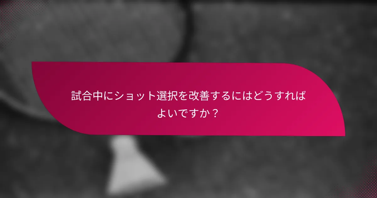 試合中にショット選択を改善するにはどうすればよいですか？
