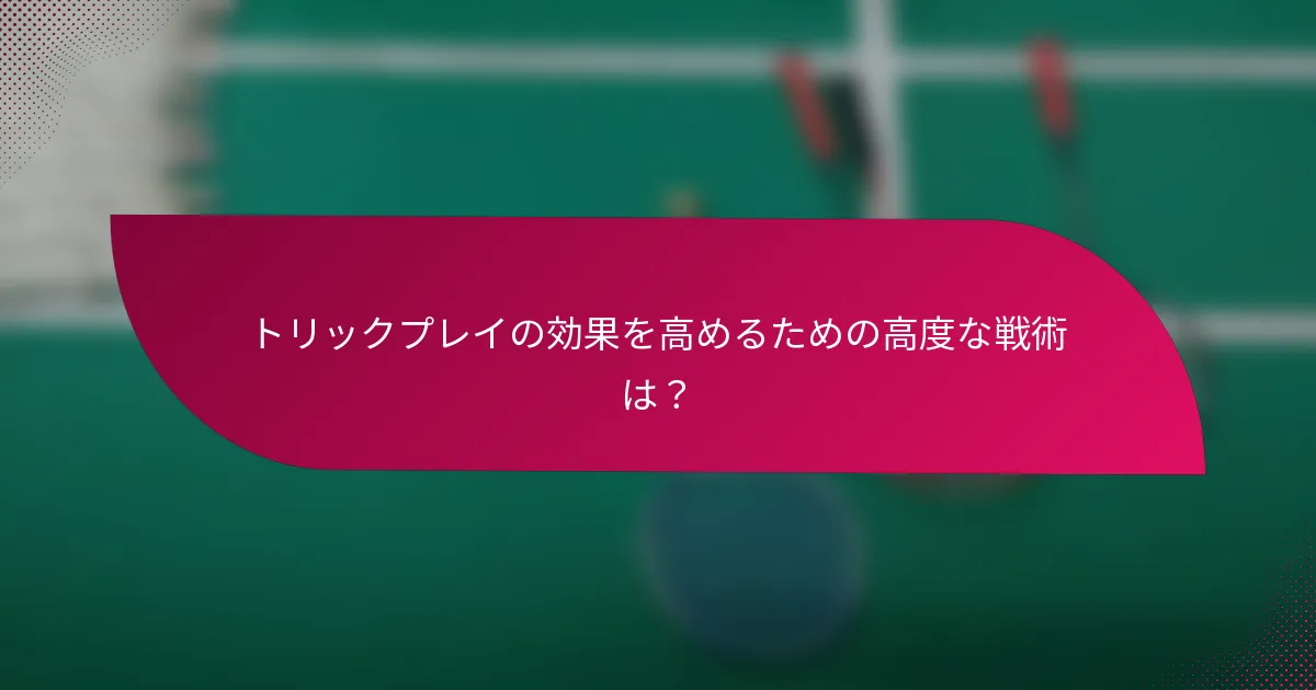トリックプレイの効果を高めるための高度な戦術は?
